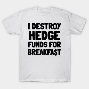 I Destroy Hedge Funds For Breakfast T-Shirt